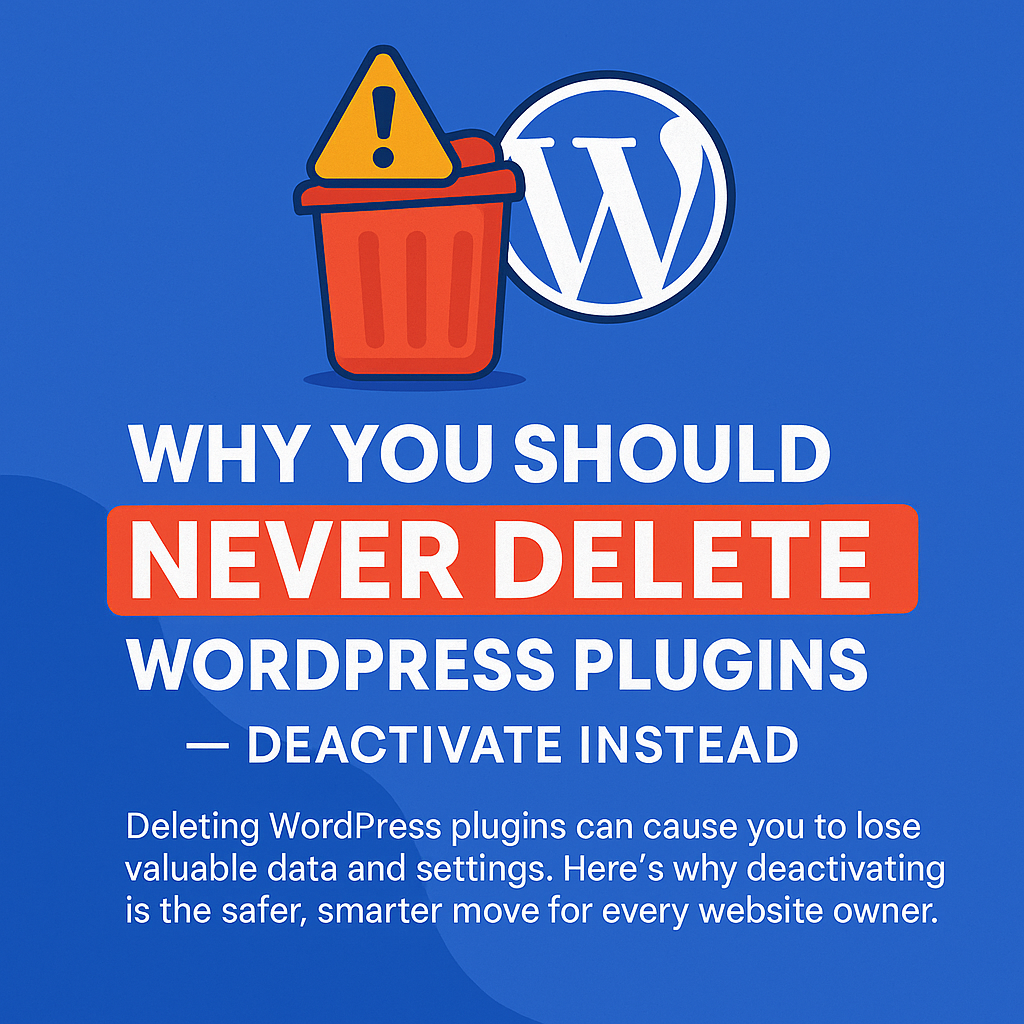 Why You Should Never Delete WordPress Plugins — Always Deactivate Instead